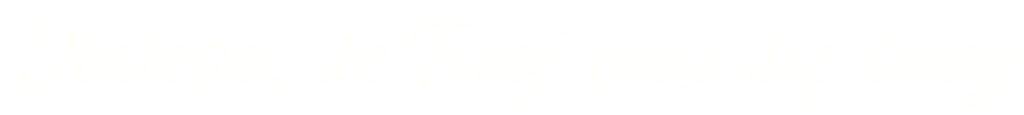 Dlatego, że Twój czas się liczy
