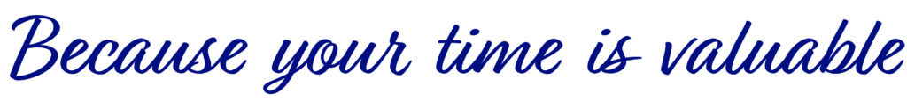 BECAUSE YOUR TIME IS VALUABLE
